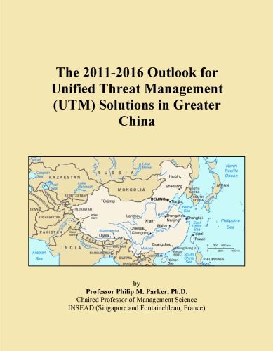 The 2011-2016 Outlook for Unified Threat Management (UTM) Solutions in Greater China