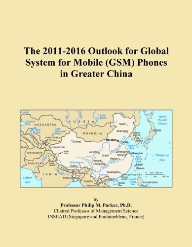 The 2011-2016 Outlook for Global System for Mobile (GSM) Phones in Greater China