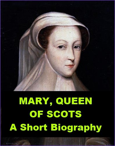 Mary Queen of Scots - A Short Biography