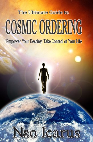 The Ultimate Guide to Cosmic Ordering - Empower Your Destiny: Take Control of Your Life