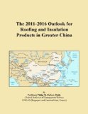The 2011-2016 Outlook for Roofing and Insulation Products in Greater China