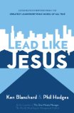 Lead Like Jesus: Lessons from the Greatest Leadership Role Model of All Time
