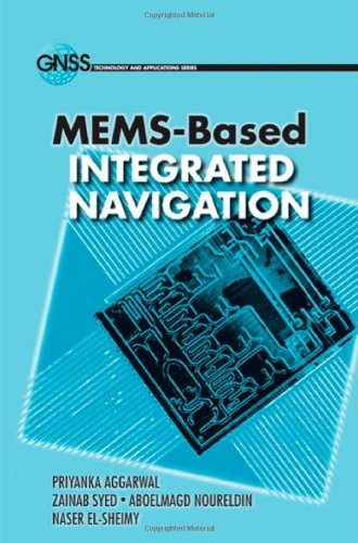 MEMS-Based Integrated Navigation (GNSS Technology and Applications) By Priyanka Aggarwal, Zainab Syed, Aboelmagd Noureldin, Naser El-Sheimy