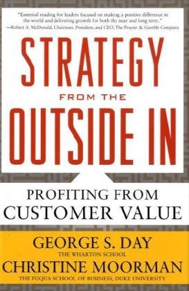 By George Day, Christine Moorman: Strategy from the Outside In: Profiting from Customer Value