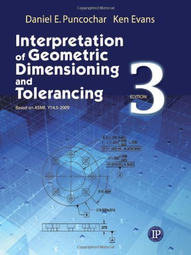 By Daniel E Puncochar, Ken Evans: Interpretation of Geometric Dimensioning and Tolerancing Third (3rd) Edition