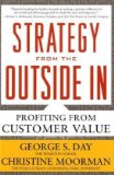 By George Day, Christine Moorman: Strategy from the Outside In: Profiting from Customer Value