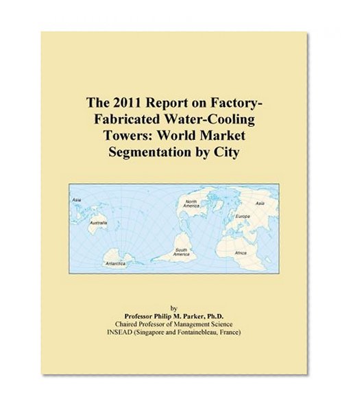 The 2011 Report on Factory-Fabricated Water-Cooling Towers: World Market Segmentation by City