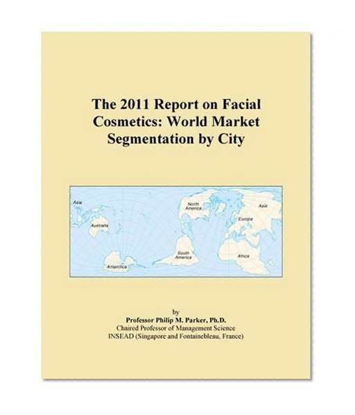 The 2011 Report on Facial Cosmetics: World Market Segmentation by City