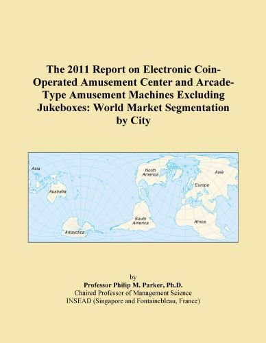 The 2011 Report on Electronic Coin-Operated Amusement Center and Arcade-Type Amusement Machines Excluding Jukeboxes: World Market Segmentation by City