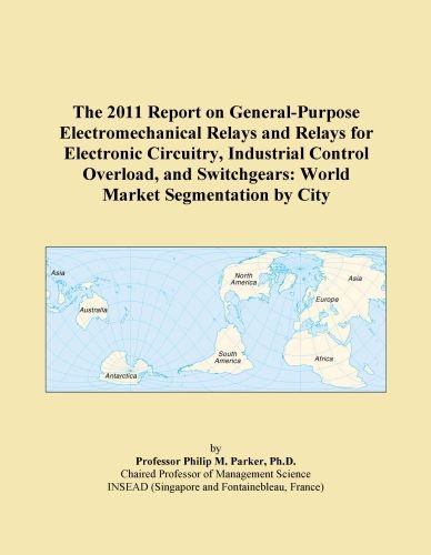 The 2011 Report on General-Purpose Electromechanical Relays and Relays for Electronic Circuitry, Industrial Control Overload, and Switchgears: World Market Segmentation by City
