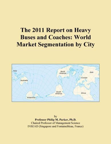 The 2011 Report on Heavy Buses and Coaches: World Market Segmentation by City