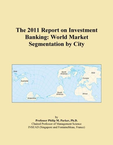 The 2011 Report on Investment Banking: World Market Segmentation by City