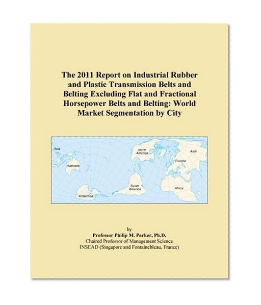 The 2011 Report on Industrial Rubber and Plastic Transmission Belts and Belting Excluding Flat and Fractional Horsepower Belts and Belting: World Market Segmentation by City