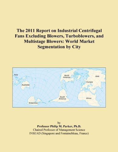 The 2011 Report on Industrial Centrifugal Fans Excluding Blowers, Turboblowers, and Multistage Blowers: World Market Segmentation by City