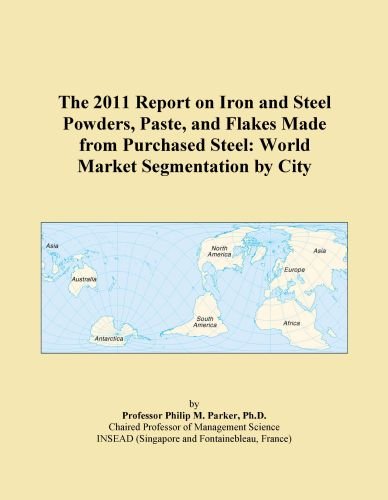 The 2011 Report on Iron and Steel Powders, Paste, and Flakes Made from Purchased Steel: World Market Segmentation by City