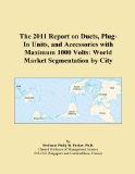 The 2011 Report on Ducts, Plug-In Units, and Accessories with Maximum 1000 Volts: World Market Segmentation by City