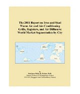 The 2011 Report on Iron and Steel Warm Air and Air-Conditioning Grills, Registers, and Air Diffusers: World Market Segmentation by City