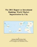 The 2011 Report on Investment Banking: World Market Segmentation by City