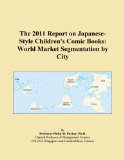 The 2011 Report on Japanese-Style Children's Comic Books: World Market Segmentation by City