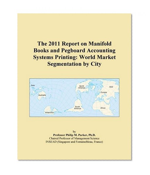 The 2011 Report on Manifold Books and Pegboard Accounting Systems Printing: World Market Segmentation by City