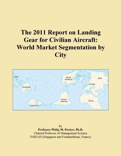 The 2011 Report on Landing Gear for Civilian Aircraft: World Market Segmentation by City