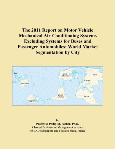 The 2011 Report on Motor Vehicle Mechanical Air-Conditioning Systems Excluding Systems for Buses and Passenger Automobiles: World Market Segmentation by City