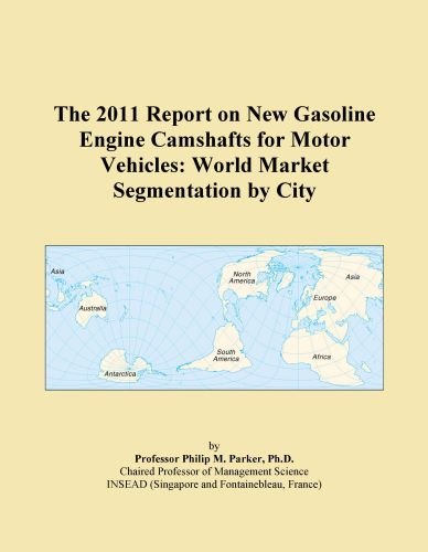 The 2011 Report on New Gasoline Engine Camshafts for Motor Vehicles: World Market Segmentation by City