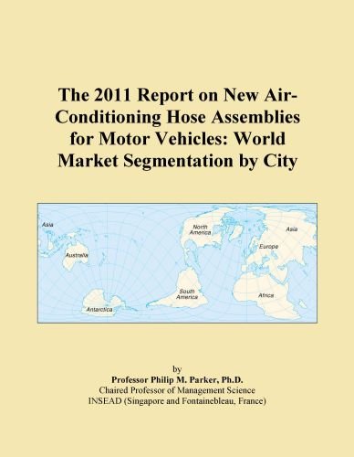 The 2011 Report on New Air-Conditioning Hose Assemblies for Motor Vehicles: World Market Segmentation by City