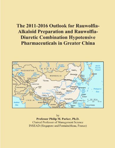 The 2011-2016 Outlook for Rauwolfia-Alkaloid Preparation and Rauwolfia-Diuretic Combination Hypotensive Pharmaceuticals in Greater China