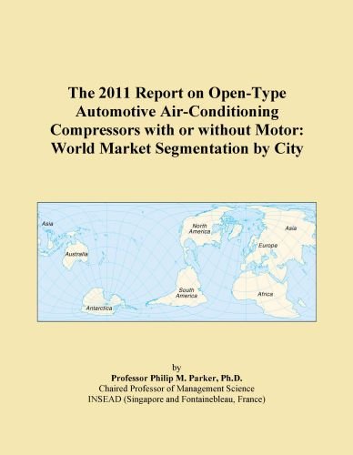 The 2011 Report on Open-Type Automotive Air-Conditioning Compressors with or without Motor: World Market Segmentation by City