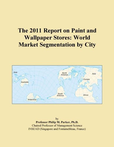 The 2011 Report on Paint and Wallpaper Stores: World Market Segmentation by City