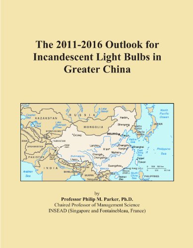 Book Cover The 2011-2016 Outlook for Incandescent Light Bulbs in Greater China
