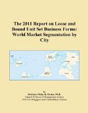 The 2011 Report on Loose and Bound Unit Set Business Forms: World Market Segmentation by City