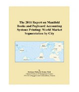 The 2011 Report on Manifold Books and Pegboard Accounting Systems Printing: World Market Segmentation by City