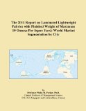 The 2011 Report on Laminated Lightweight Fabrics with Finished Weight of Maximum 10 Ounces Per Sqare Yard: World Market Segmentation by City