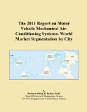 The 2011 Report on Motor Vehicle Mechanical Air-Conditioning Systems: World Market Segmentation by City