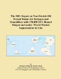 The 2011 Report on Non-Electric Oil Forced Warm Air Furnaces and Humidifiers with 150,000 BTU Bonnet Output and under: World Market Segmentation by City