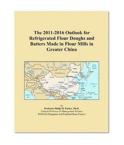 The 2011-2016 Outlook for Refrigerated Flour Doughs and Batters Made in Flour Mills in Greater China