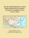 The 2011-2016 Outlook for Central Station Motor-Driven Fan Blow-Through Air Handling Units in Greater China