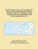 The 2011 Report on Parts and Attachments for Pumps and Pumping Equipment Excluding Aftermarket Parts for Centrifugal, Vertical Turbine, and Reciprocating Pumps: World Market Segmentation by City