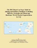 The 2011 Report on Paper Rolls for Adding and Business Machines Excluding Rolls for Facsimile and Photocopy Machines: World Market Segmentation by City