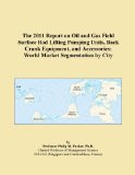 The 2011 Report on Oil and Gas Field Surface Rod Lifting Pumping Units, Back Crank Equipment, and Accessories: World Market Segmentation by City