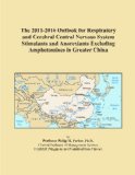 The 2011-2016 Outlook for Respiratory and Cerebral Central Nervous System Stimulants and Anorexiants Excluding Amphetamines in Greater China