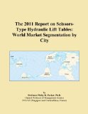 The 2011 Report on Scissors-Type Hydraulic Lift Tables: World Market Segmentation by City