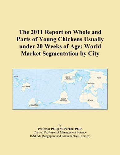The 2011 Report on Whole and Parts of Young Chickens Usually under 20 Weeks of Age: World Market Segmentation by City