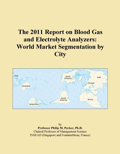 The 2011 Report on Blood Gas and Electrolyte Analyzers: World Market Segmentation by City