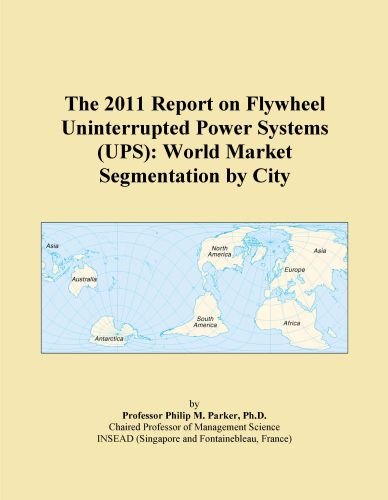 The 2011 Report on Flywheel Uninterrupted Power Systems (UPS): World Market Segmentation by City