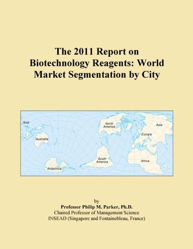 The 2011 Report on Biotechnology Reagents: World Market Segmentation by City