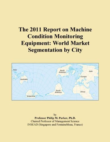 The 2011 Report on Machine Condition Monitoring Equipment: World Market Segmentation by City