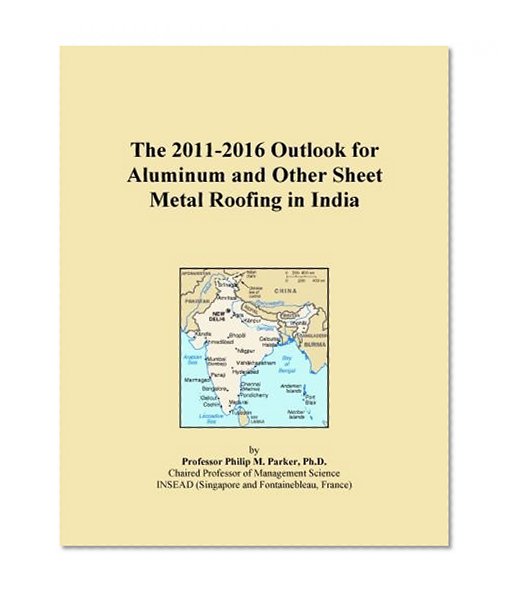 The 2011-2016 Outlook for Aluminum and Other Sheet Metal Roofing in India